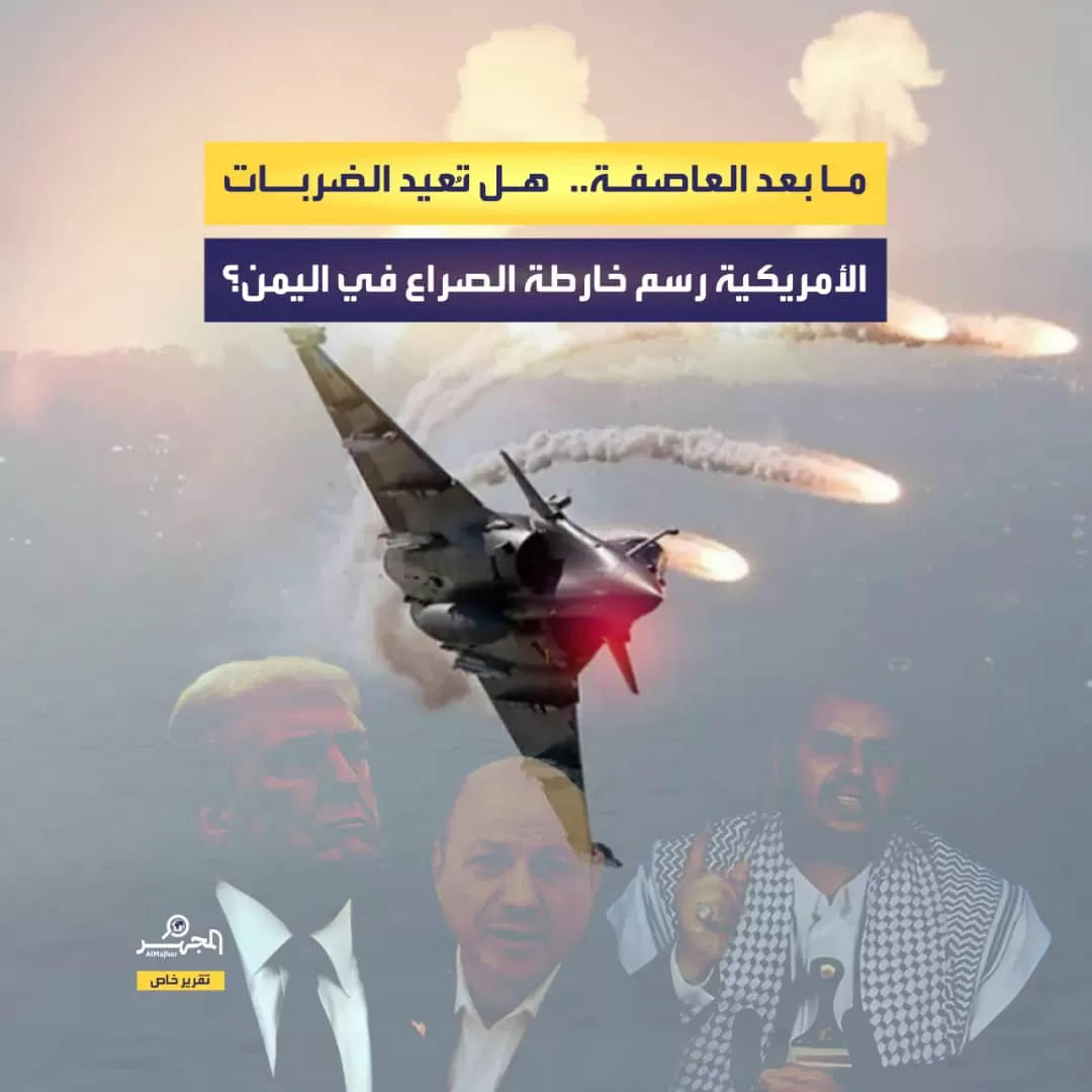 ما بعد العاصفة.. هل تُعيد الضربات الأمريكية رسم خارطة الصراع في اليمن؟ (تقرير خاص)