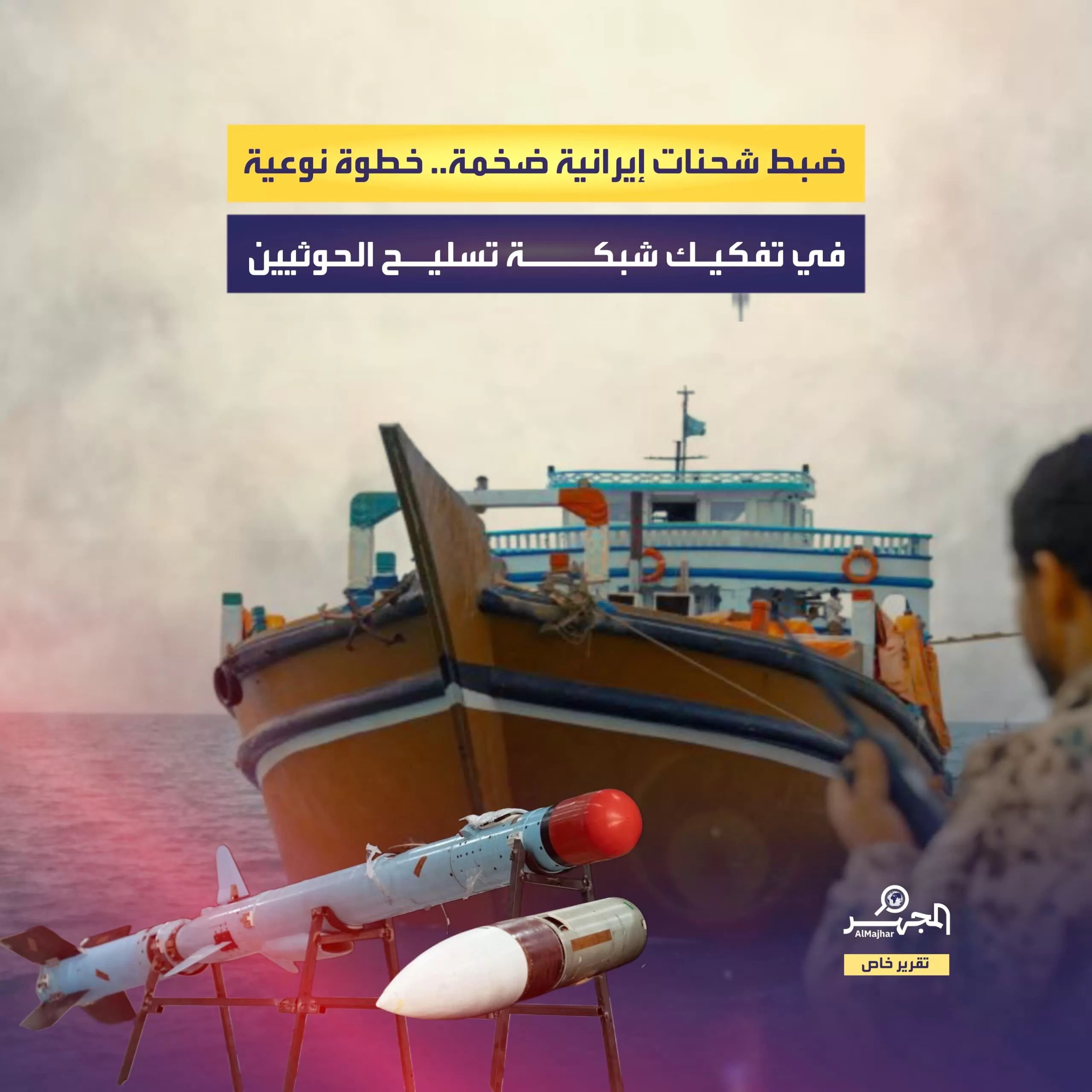 ضبط شحنات إيرانية ضخمة.. خطوة نوعية في تفكيك شبكة تسليح الحوثيين (تقرير خاص)