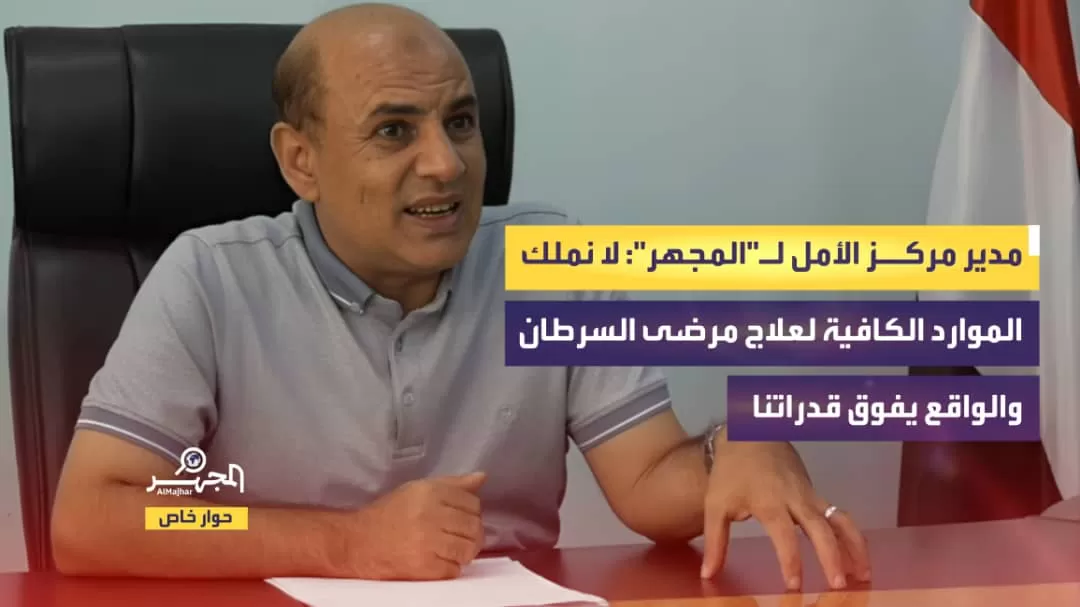 مدير مركز الأمل لـ"المجهر": لا نملك الموارد الكافية لعلاج مرضى السرطان والواقع يفوق قدراتنا (حوار خاص)