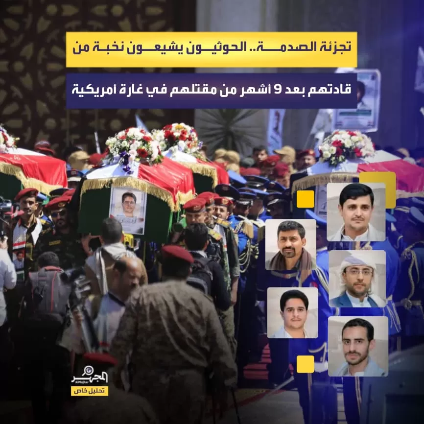 تجزئة الصدمة.. الحوثيون يشيعون نخبة من قادتهم بعد 9 أشهر من مقتلهم في غارة أمريكية (تحليل خاص)
